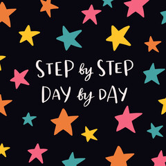 Hand drawn lettering motivational quote. The inscription: step by step, day by day. Perfect design for greeting cards, posters, T-shirts, banners, print invitations. Self care concept.