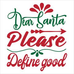 Dear Santa please define good Merry Christmas shirt print template, funny Xmas shirt design, Santa Claus funny quotes typography design