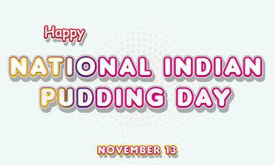 Happy National Indian Pudding Day, November 13. Calendar of November Retro Text Effect, Vector design