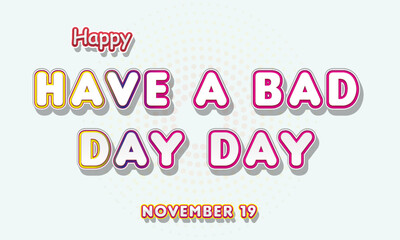 Fototapeta na wymiar Happy Have a Bad Day Day, November 19. Calendar of November Retro Text Effect, Vector design
