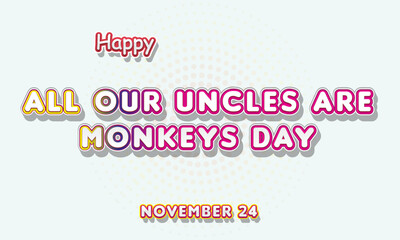 Fototapeta na wymiar Happy All Our Uncles are Monkeys Day, November 24. Calendar of November Retro Text Effect, Vector design