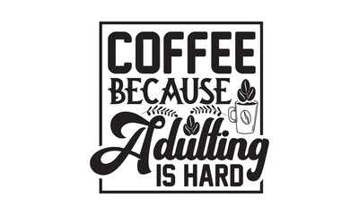 Coffee because adulting is hard svg, Coffee printable cutting files for cricut or vinyl cut quotes, coffee svg, coffee Mug svg design bundle, coffee lover vector,  lovers