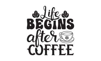 Life begins after coffee svg, Coffee printable cutting files for cricut or vinyl cut quotes, coffee svg, coffee Mug svg design bundle, coffee lover vector,  lovers