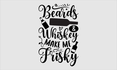 Beards & whiskey make me frisky- alcohol T-shirt Design, lettering poster quotes, inspiration lettering typography design, handwritten lettering phrase, svg, eps