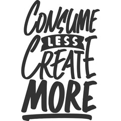 Consume Less Create More Motivation Typography Quote Design.