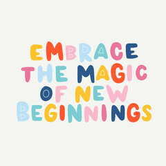 Hand drawn lettering motivational quote. The inscription: embrace the magic of new beginnings. Perfect design for greeting cards, posters, T-shirts, banners, print invitations. Self care concept.