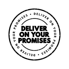 Deliver on your promises - doing what you say you are going to do when you say you are going to do it, text concept stamp