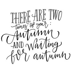 Hand drawn transparent lettering "there are two times of year: autumn and waiting for autumn"