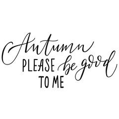 Hand drawn transparent lettering "autumn please be good to me"