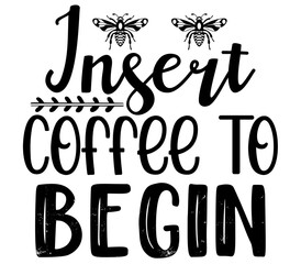 Insert Coffee to Begin SVG, Bee SVG, Bee SVG Design, Bee, Bee Bundle, T-Shirt Design, Sublimation, Bee SVG Design Bundle, Bee T-Shirt Design, Bee Shirt, PNG,