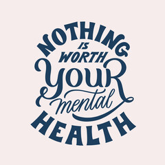 Nothing is worth your mental health. Hand written lettering quote. Mental health motivational phrase. MInimalistic modern typographic slogan. Depression awareness.