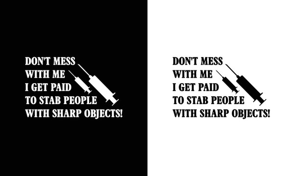 Don't Mess With Me I Get Paid To Stab People, Nurse Quote T Shirt Design, Typography