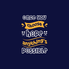 For fashion t-shirts, posters, gifts, or other printing presses. Motivation quote, Once you choose hope, anything’s possible
