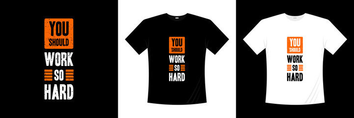 You should work hard motivational typography t-shirt design
