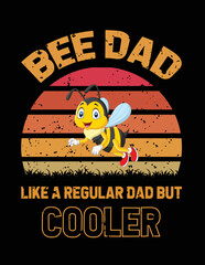 BEE DAD IS LIKE A REGULAR BUT COOLER