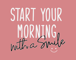 Start your morning with a smile Typography quotes vector illustration design ready to print.