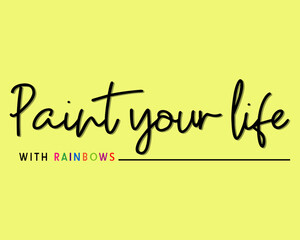 Paint your life with rainbows Typography quotes vector illustration design isolated on yellow background