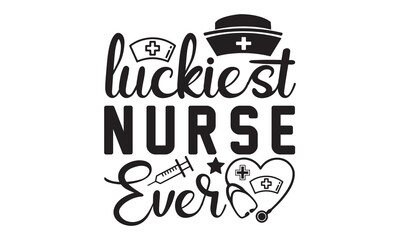 Luckiest Nurse Ever svg, Nurse Svg, Nurse svg bundle hand lettered, nurse quotes svg, doctor svg, stethoscope svg, nurse life svg, medical svg | nursing svg | nurse png, Nurse Svg File for Cricut