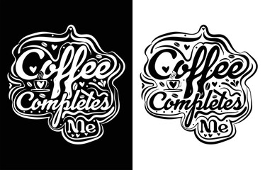 COFFEE COMPLET ME TYPOGRAPHY COFFEE T-SHIRT DESIGN.