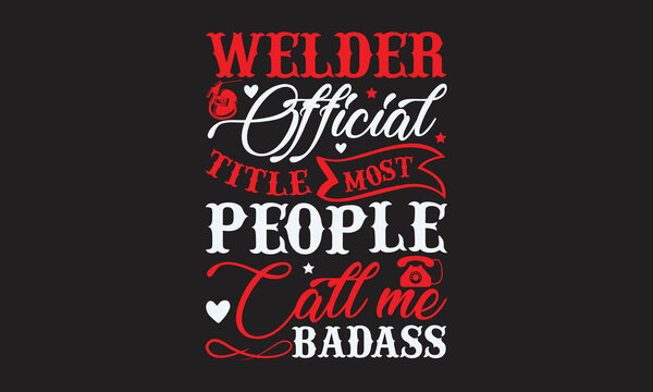 Welder official title most people call me badass - Welding typography design, Sports SVG Design, Sports typography t-shirt design, For stickers, Templet, mugs, etc. Vector EPS Editable Files.