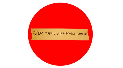  word text of stop making stupid people famous written on duct tape inside red circle.