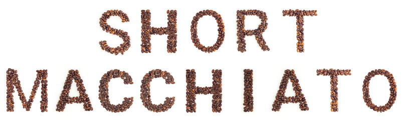 SHORT MACCHIATO headline from roasted coffee beans on white background. Coffee alphabet