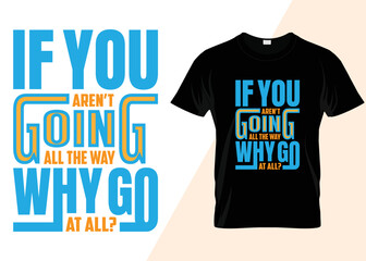 If you aren't going all the way why go at all T-shirt design