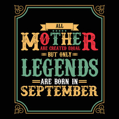 Fototapeta premium All Mother are equal but only legends are born in Sepetember, Birthday gifts for women or men, Vintage birthday shirts for wives or husbands, anniversary T-shirts for sisters or brother