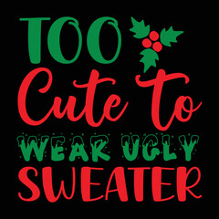 Too Cute To Wear Ugly Sweater shirt, Merry Christmas shirt, Christmas SVG, Christmas Clipart, Christmas Vector, Christmas Sign, Christmas Cut File, Christmas SVG Shirt Print Template