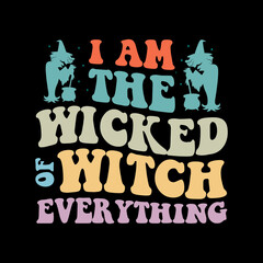 I AM THE WICKED WITCH OF EVERYTHING
