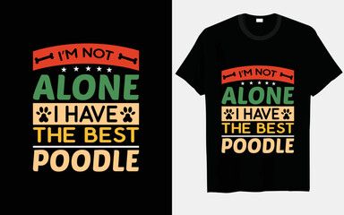 I'm not alone, I have the best poodle dog typography and vector t-shirt design 