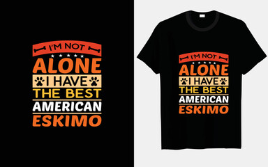 I'm not alone, I have the best American Eskimo typography and vector t-shirt designs