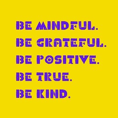 Be mindful. Be grateful. Be positive. Be true. Be kind. Motivational trypography quote poster. Inspiring Creative Motivation Quote 