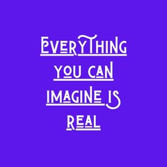 Everything you can imagine is real. Top Motivational quote, Inspirational quote on white background