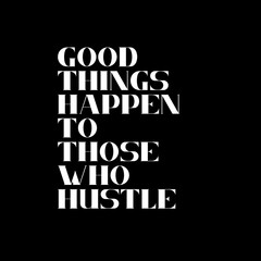 Good things happen to those who hustle. Typography for print or use as poster, card, flyer or T Shirt. Motivational trypography quote poster 