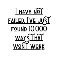 I have not failed. I've just found 10,000 ways that won't work. Top Motivational quote, Inspirational quote on white background 