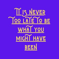 It is never too late to be what you might have been. Top Motivational quote, Inspirational quote on white background