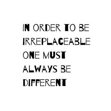 In order to be irreplaceable one must always be different. Typography for print or use as poster, card, flyer or T Shirt