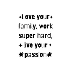 Love your family, work super hard, live your passion. Typography for print or use as poster, card, flyer or T Shirt
