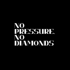 No pressure, no diamonds. Typography for print or use as poster, card, flyer or T Shirt. Motivational trypography quote poster