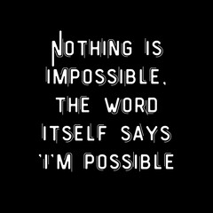 Fototapeta na wymiar Nothing is impossible, the word itself says 'I'm possible. Motivational trypography quote poster. Inspiring Creative Motivation Quote