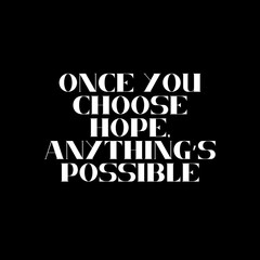 Once you choose hope, anything’s possible. Typography for print or use as poster, card, flyer or T Shirt. Motivational trypography quote poster