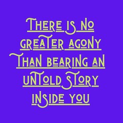 There is no greater agony than bearing an untold story inside you. Top Motivational quote, Inspirational quote on white background 