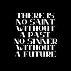 There is no saint without a past, no sinner without a future. Typography for print or use as poster, card, flyer or T Shirt. Motivational trypography quote poster