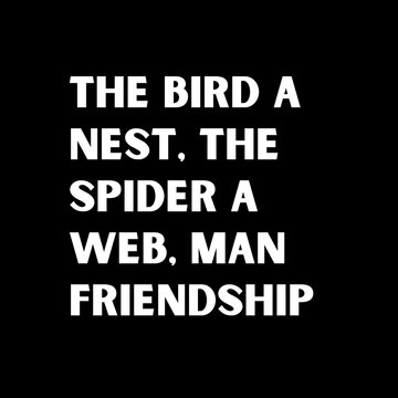 The bird a nest, the spider a web, man friendship. Typography for print or use as poster, card, flyer or T Shirt. Motivational trypography quote poster 