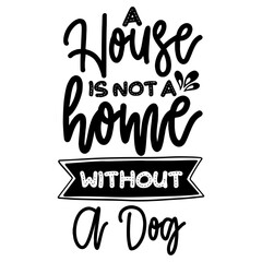 A House Is Not A Home Without A Dog SVG