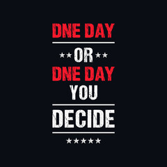 One day or day one you decide motivational typography vector design