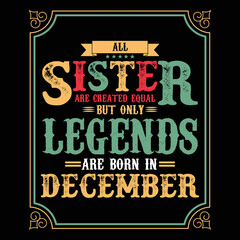 All Sister are equal but only legends are born in December, Birthday gifts for women or men, Vintage birthday shirts for wives or husbands, anniversary T-shirts for sisters or brother