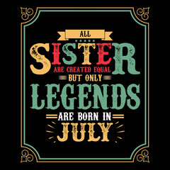 All Sister are equal but only legends are born in July, Birthday gifts for women or men, Vintage birthday shirts for wives or husbands, anniversary T-shirts for sisters or brother