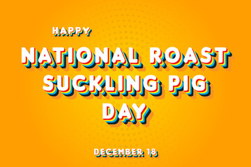 Happy National Roast Suckling Pig Day, December 18. Calendar of November Retro Text Effect, Vector design